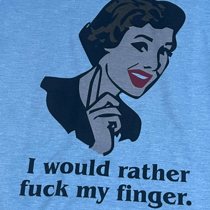 I would rather fuck my finger shirt